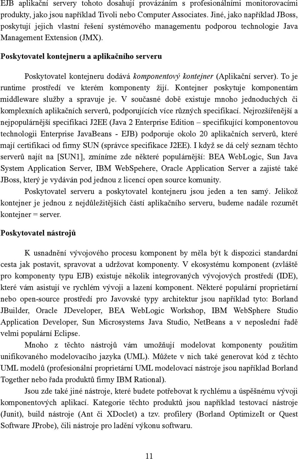 Poskytovatel kontejneru a aplikačního serveru Poskytovatel kontejneru dodává komponentový kontejner (Aplikační server). To je runtime prostředí ve kterém komponenty žijí.