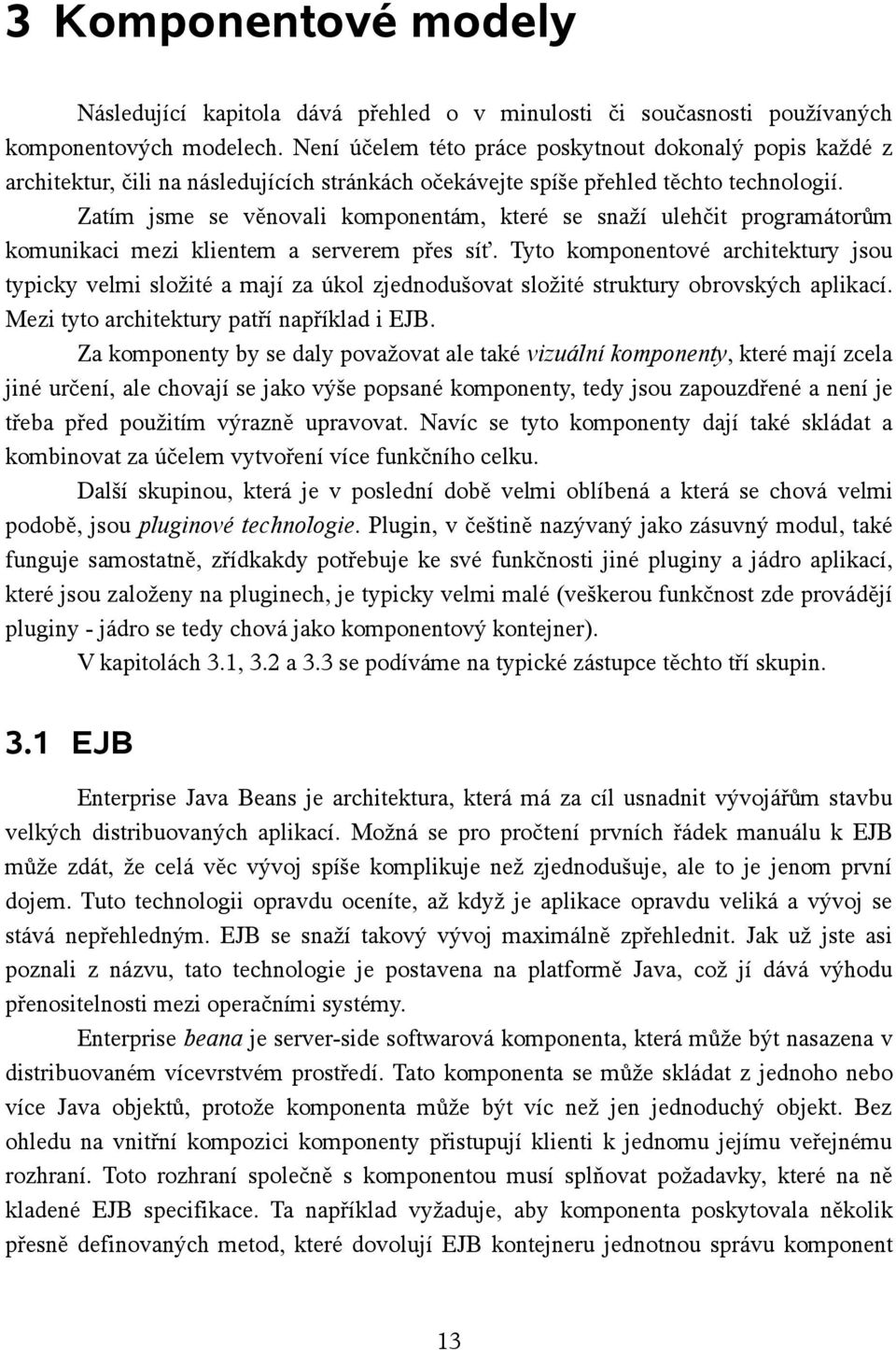 Zatím jsme se věnovali komponentám, které se snaží ulehčit programátorům komunikaci mezi klientem a serverem přes síť.