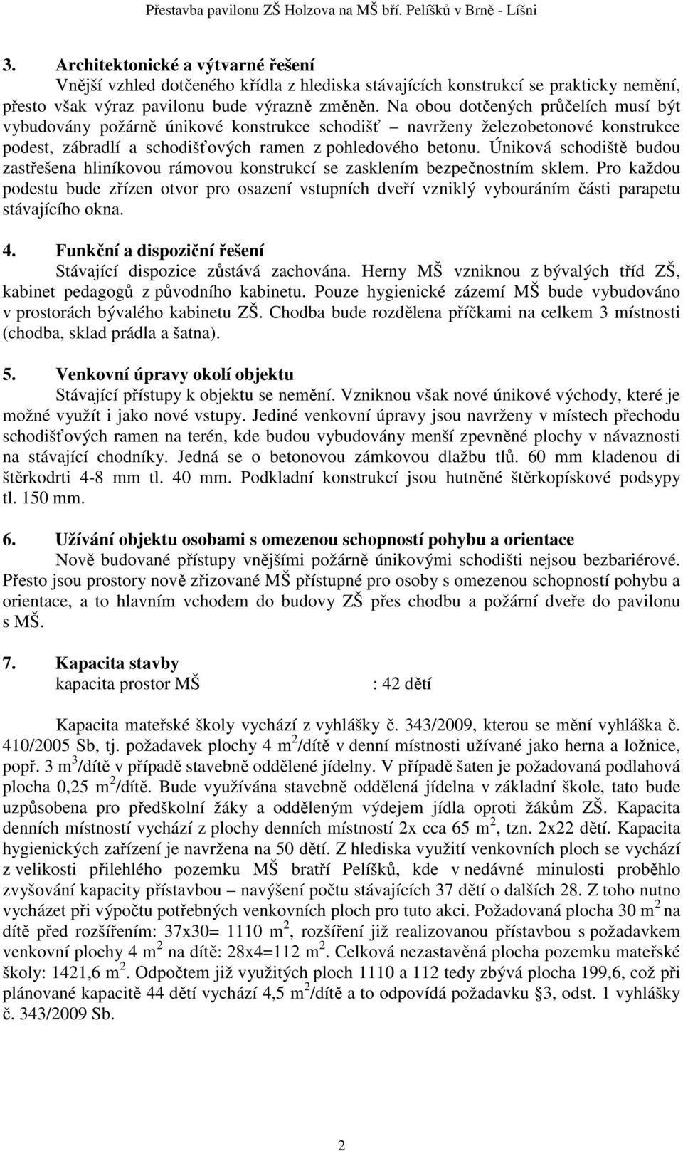 Úniková schodiště budou zastřešena hliníkovou rámovou konstrukcí se zasklením bezpečnostním sklem.