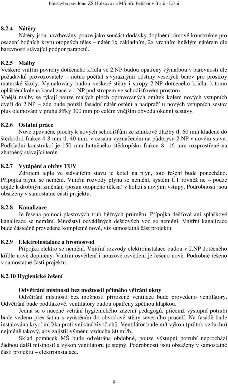 NP budou opatřeny výmalbou v barevnosti dle požadavků provozovatele nutno počítat s výraznými odstíny veselých barev pro prostroy mateřské školy. Vymalovány budou veškeré stěny i stropy 2.