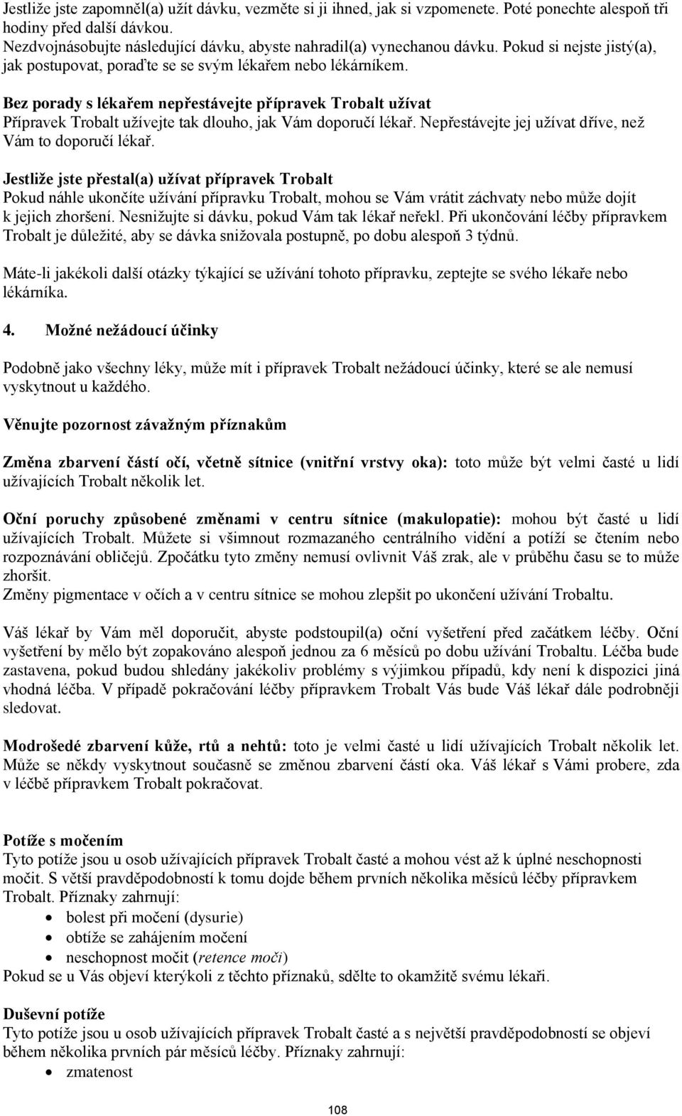 Bez porady s lékařem nepřestávejte přípravek Trobalt užívat Přípravek Trobalt užívejte tak dlouho, jak Vám doporučí lékař. Nepřestávejte jej užívat dříve, než Vám to doporučí lékař.