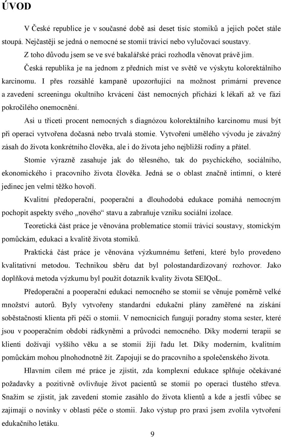 I přes rozsáhlé kampaně upozorňující na možnost primární prevence a zavedení screeningu okultního krvácení část nemocných přichází k lékaři až ve fázi pokročilého onemocnění.