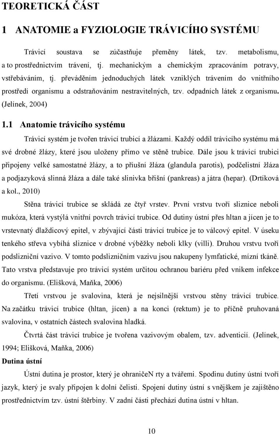 odpadních látek z organismu. (Jelínek, 2004) 1.1 Anatomie trávicího systému Trávicí systém je tvořen trávicí trubicí a žlázami.