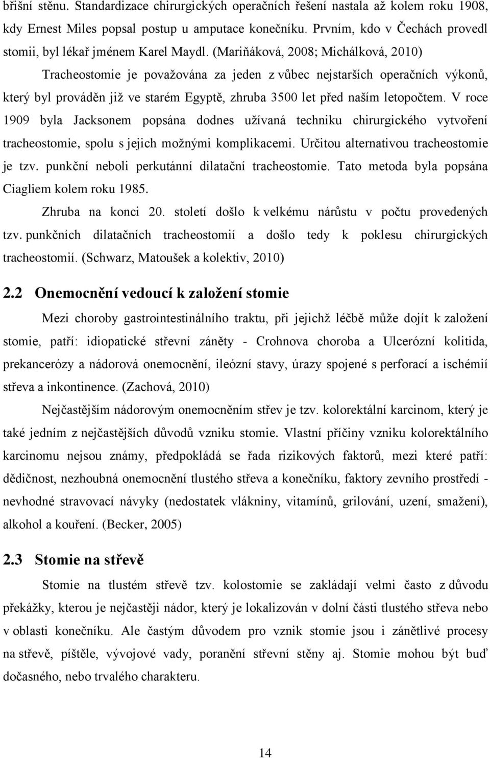 (Mariňáková, 2008; Michálková, 2010) Tracheostomie je považována za jeden z vůbec nejstarších operačních výkonů, který byl prováděn již ve starém Egyptě, zhruba 3500 let před naším letopočtem.