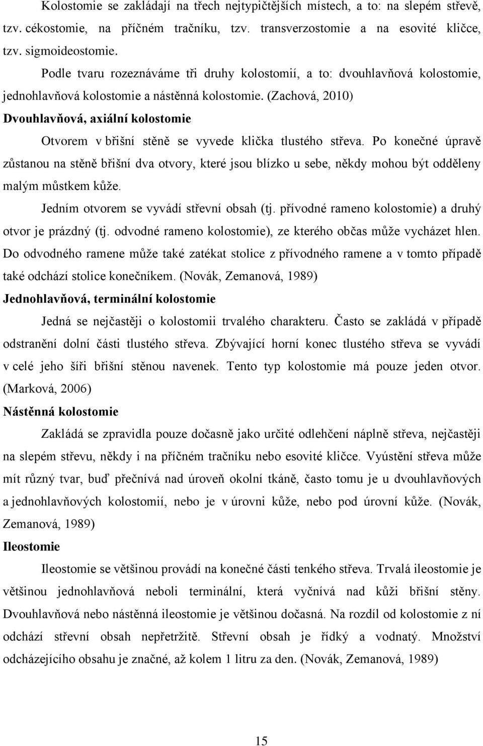 (Zachová, 2010) Dvouhlavňová, axiální kolostomie Otvorem v břišní stěně se vyvede klička tlustého střeva.