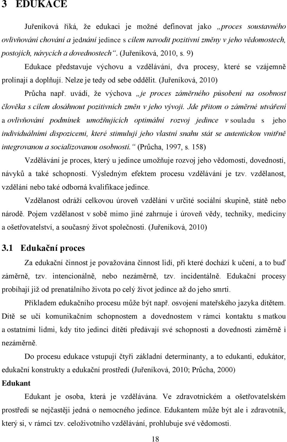 uvádí, že výchova je proces záměrného působení na osobnost člověka s cílem dosáhnout pozitivních změn v jeho vývoji.