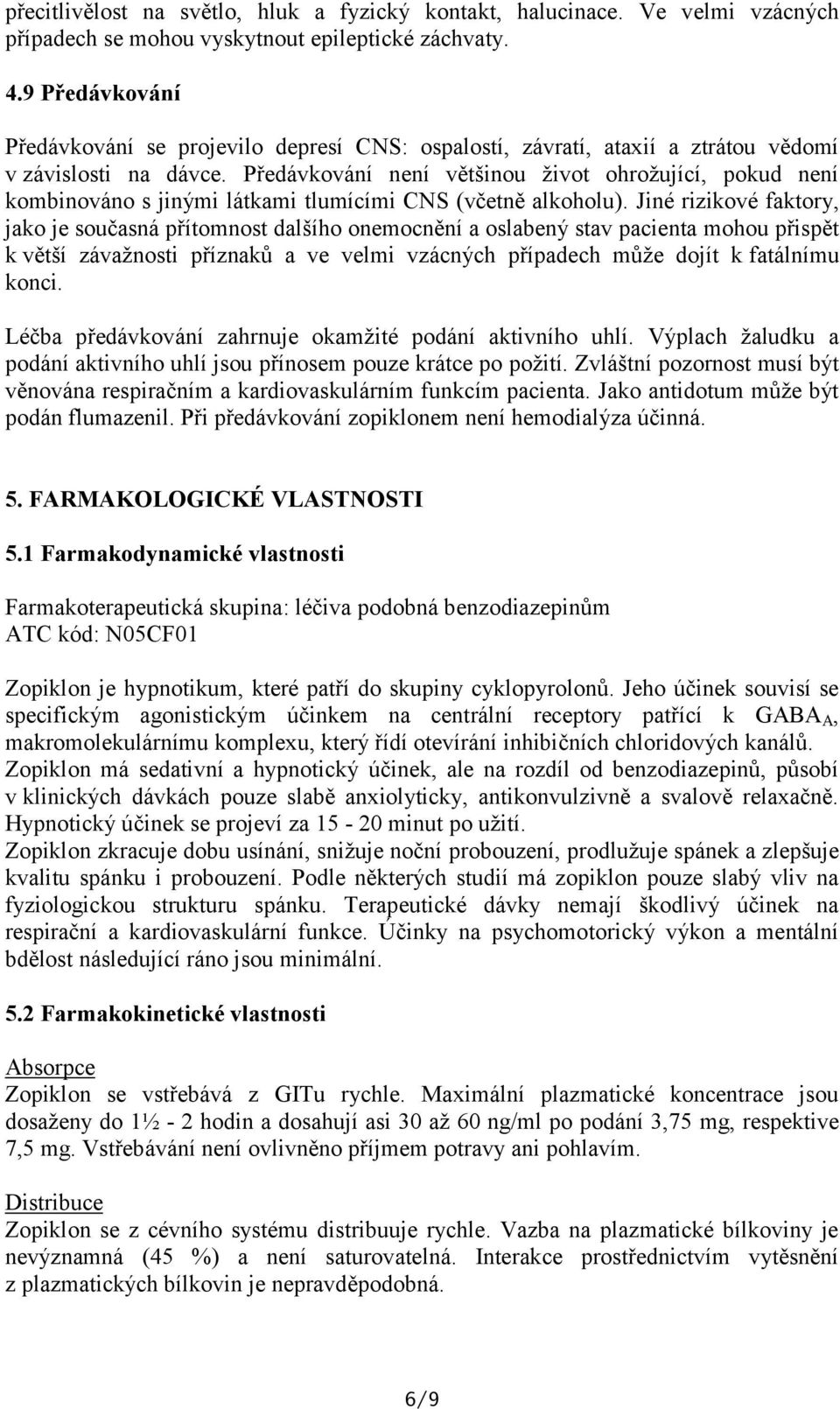 Předávkování není většinou život ohrožující, pokud není kombinováno s jinými látkami tlumícími CNS (včetně alkoholu).