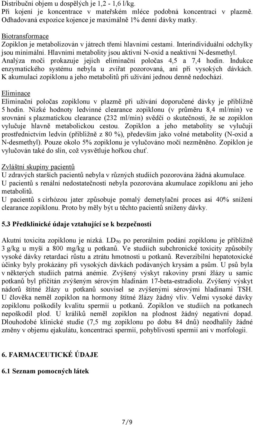 Analýza moči prokazuje jejich eliminační poločas 4,5 a 7,4 hodin. Indukce enzymatického systému nebyla u zvířat pozorovaná, ani při vysokých dávkách.