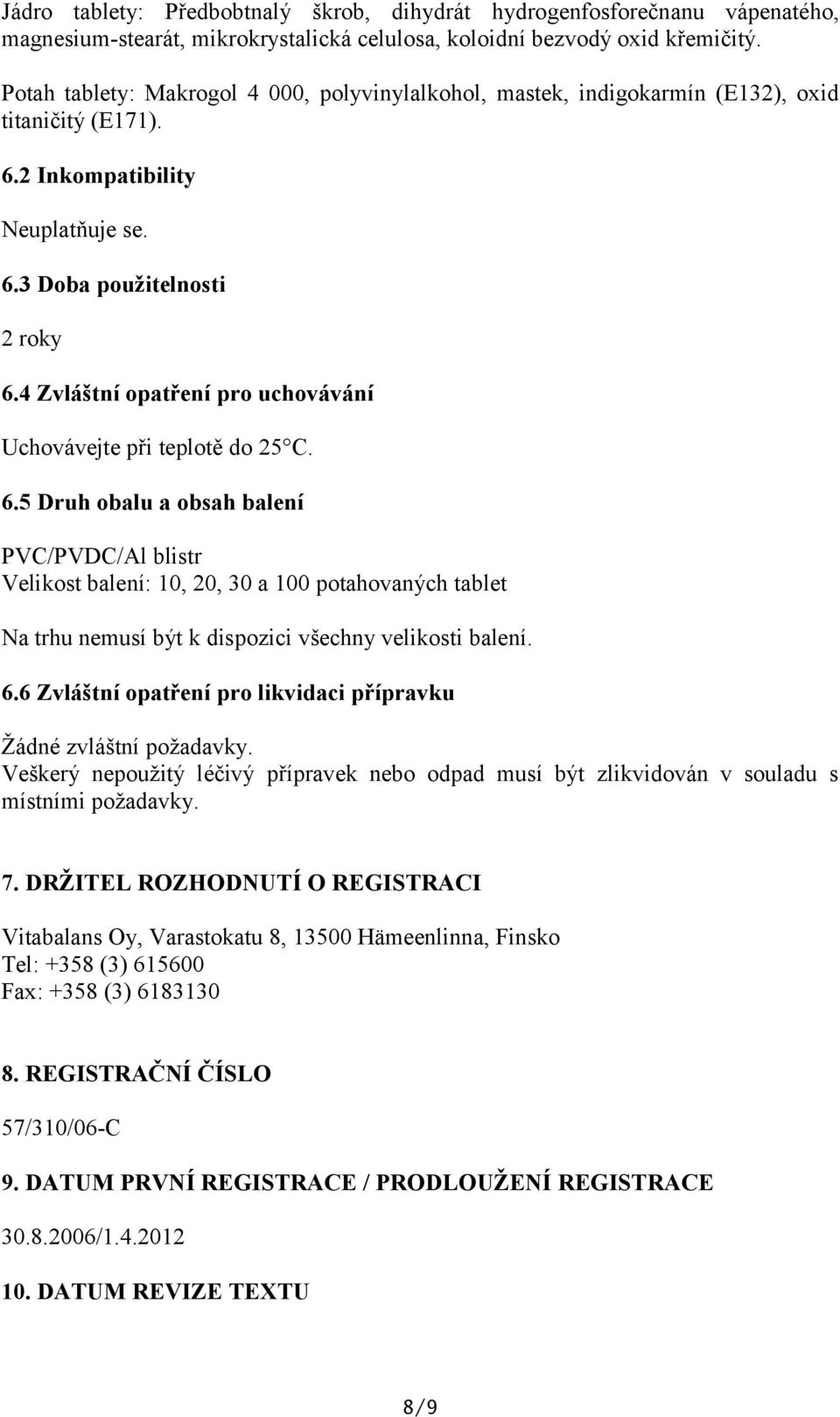 4 Zvláštní opatření pro uchovávání Uchovávejte při teplotě do 25 C. 6.