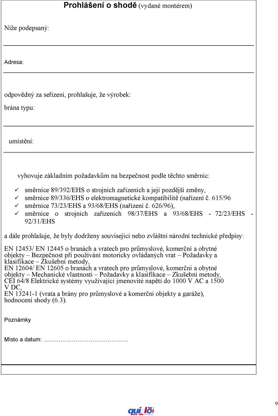 626/96), ü směrnice o strojních zařízeních 98/37/EHS a 93/68/EHS - 72/23/EHS - 92/31/EHS a dále prohlašuje, že byly dodrženy související nebo zvláštní národní technické předpisy: EN 12453/ EN 12445 o