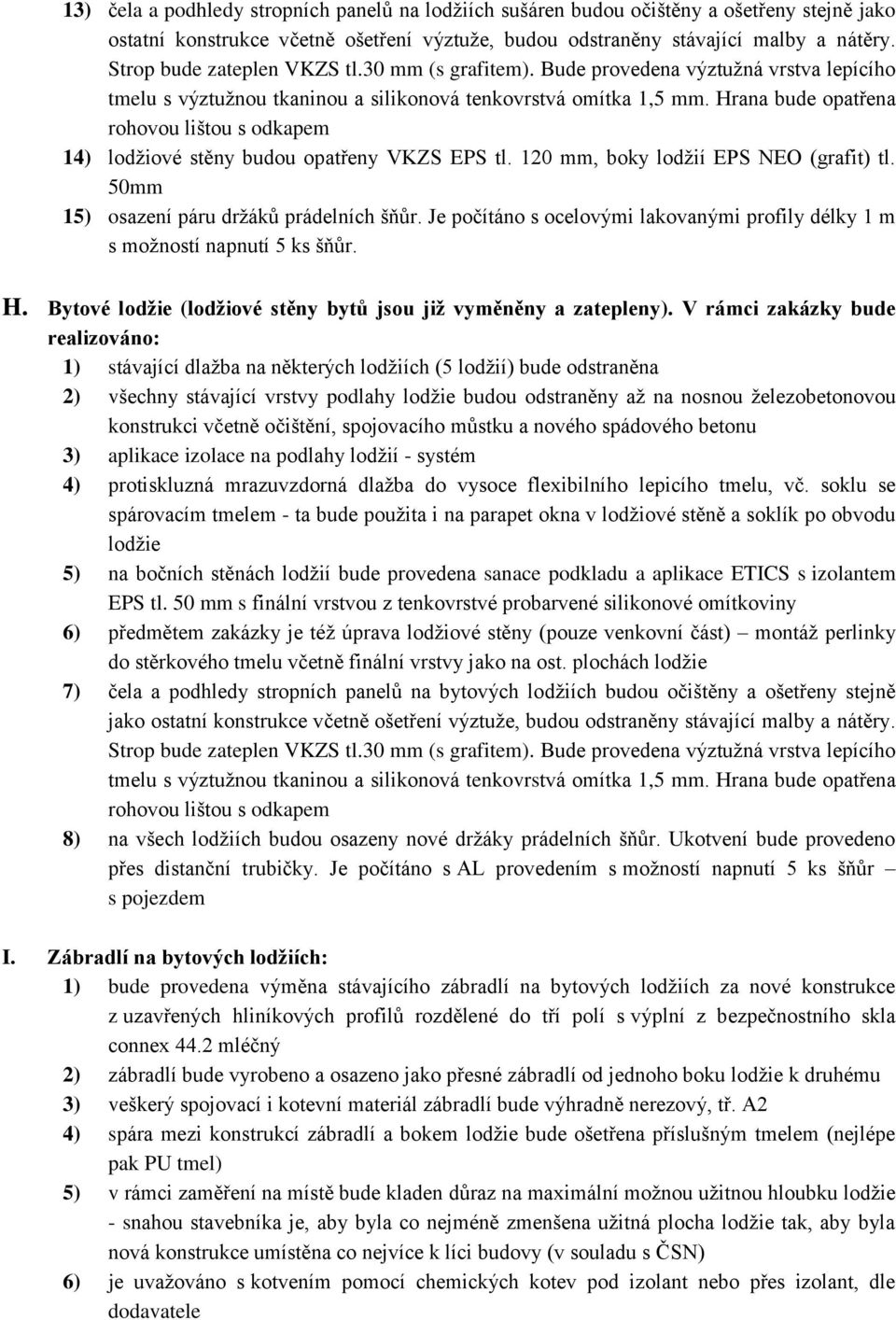 Hrana bude opatřena rohovou lištou s odkapem 14) lodžiové stěny budou opatřeny VKZS EPS tl. 120 mm, boky lodžií EPS NEO (grafit) tl. 50mm 15) osazení páru držáků prádelních šňůr.