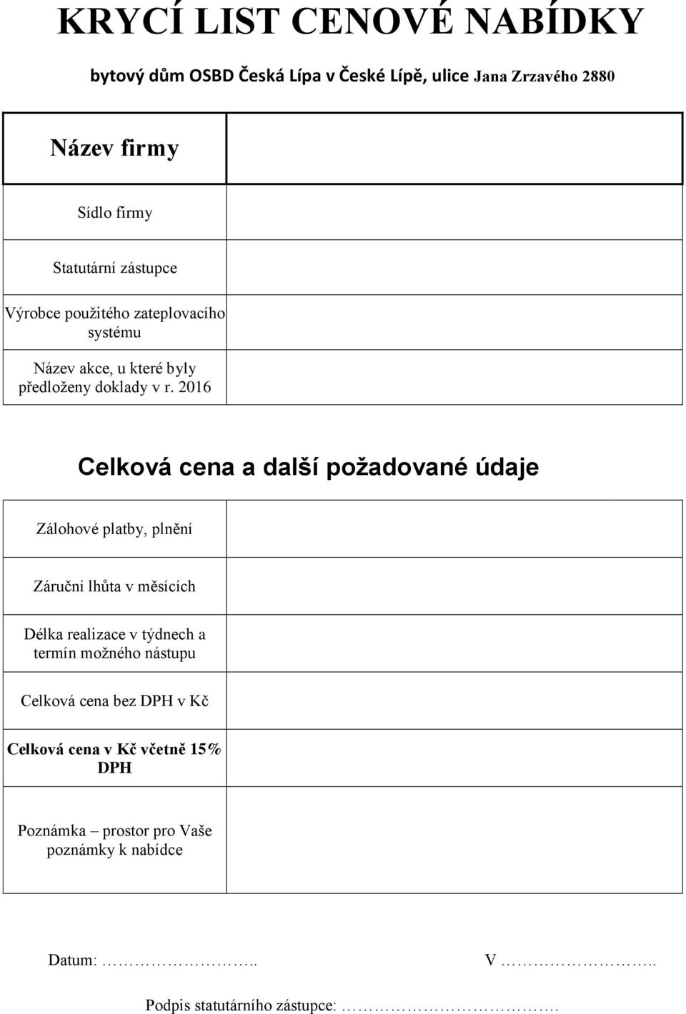 2016 Celková cena a další požadované údaje Zálohové platby, plnění Záruční lhůta v měsících Délka realizace v týdnech a termín