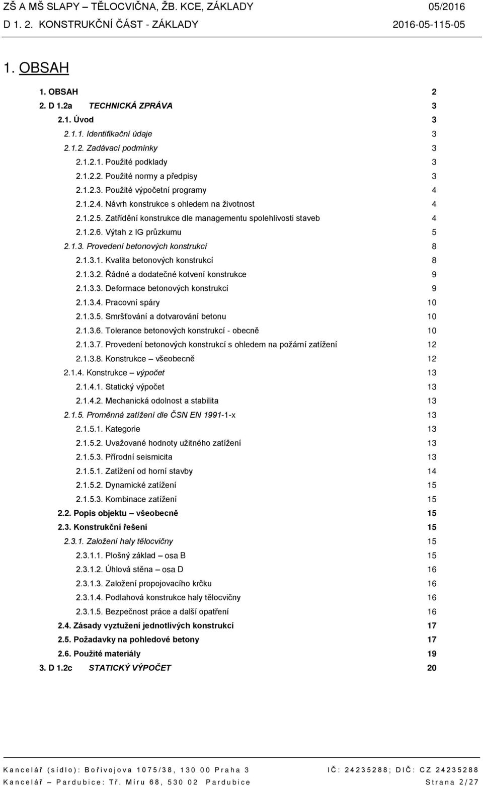 1.3.2. Řádné a dodatečné kotvení konstrukce 9 2.1.3.3. Deformace betonových konstrukcí 9 2.1.3.4. Pracovní spáry 10 2.1.3.5. Smršťování a dotvarování betonu 10 2.1.3.6.