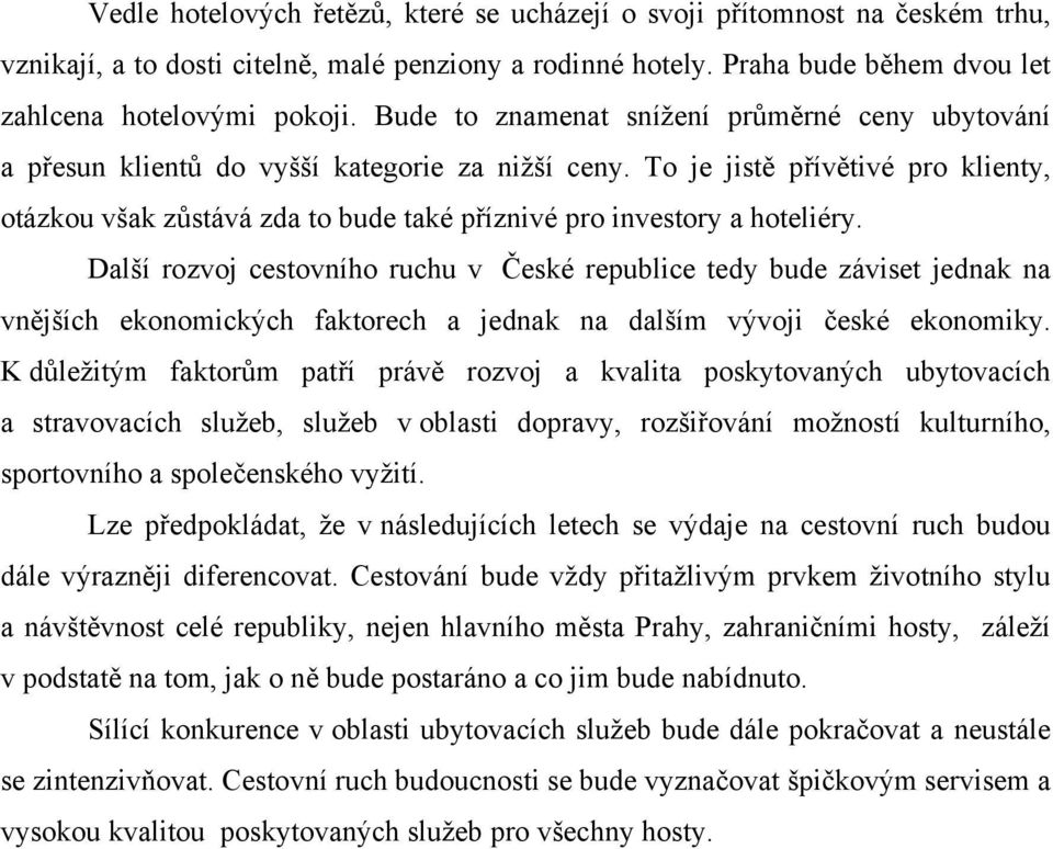 To je jistě přívětivé pro klienty, otázkou však zůstává zda to bude také příznivé pro investory a hoteliéry.