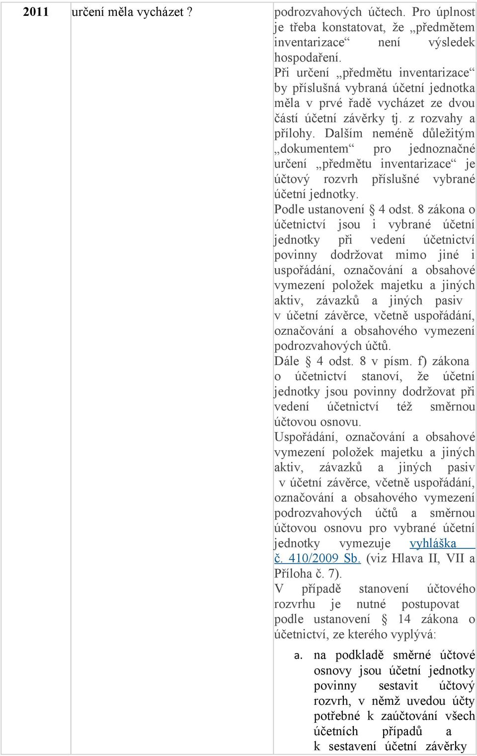 Dalším neméně důležitým dokumentem pro jednoznačné určení předmětu inventarizace je účtový rozvrh příslušné vybrané účetní jednotky. Podle ustanovení 4 odst.