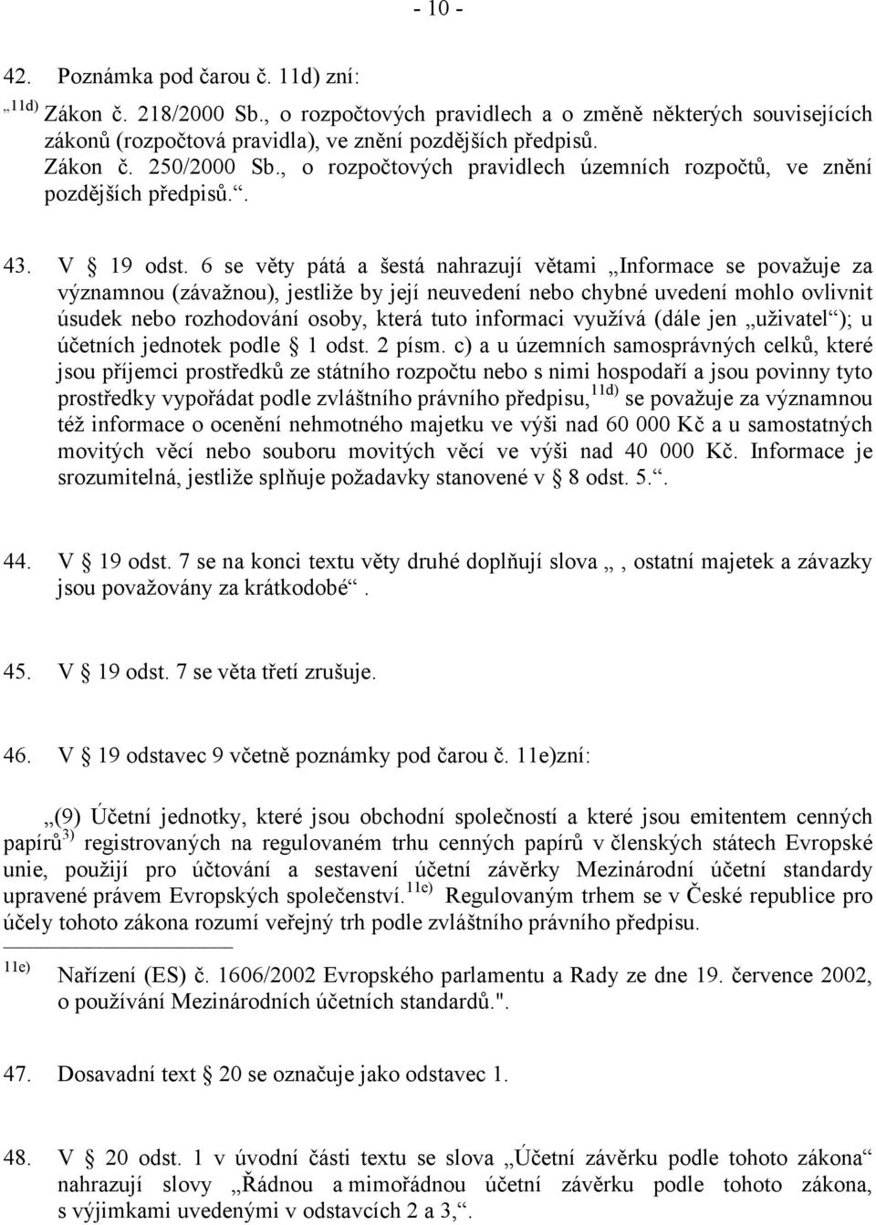 6 se věty pátá a šestá nahrazují větami Informace se považuje za významnou (závažnou), jestliže by její neuvedení nebo chybné uvedení mohlo ovlivnit úsudek nebo rozhodování osoby, která tuto