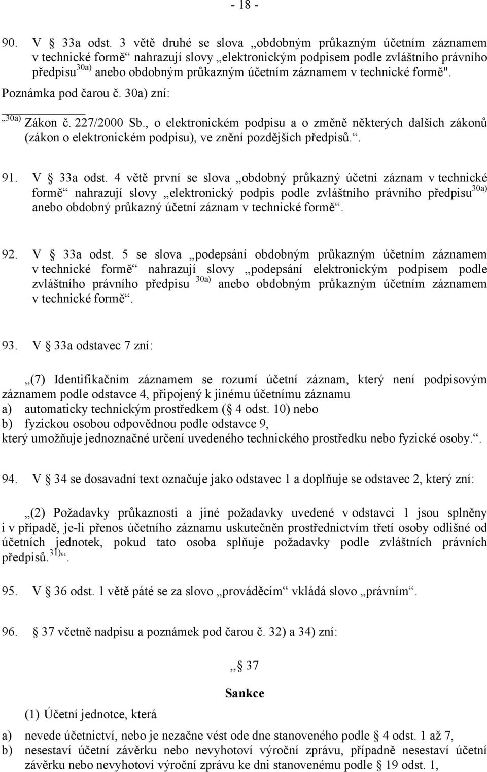 technické formě". Poznámka pod čarou č. 30a) zní: 30a) Zákon č. 227/2000 Sb., o elektronickém podpisu a o změně některých dalších zákonů (zákon o elektronickém podpisu), ve znění pozdějších předpisů.