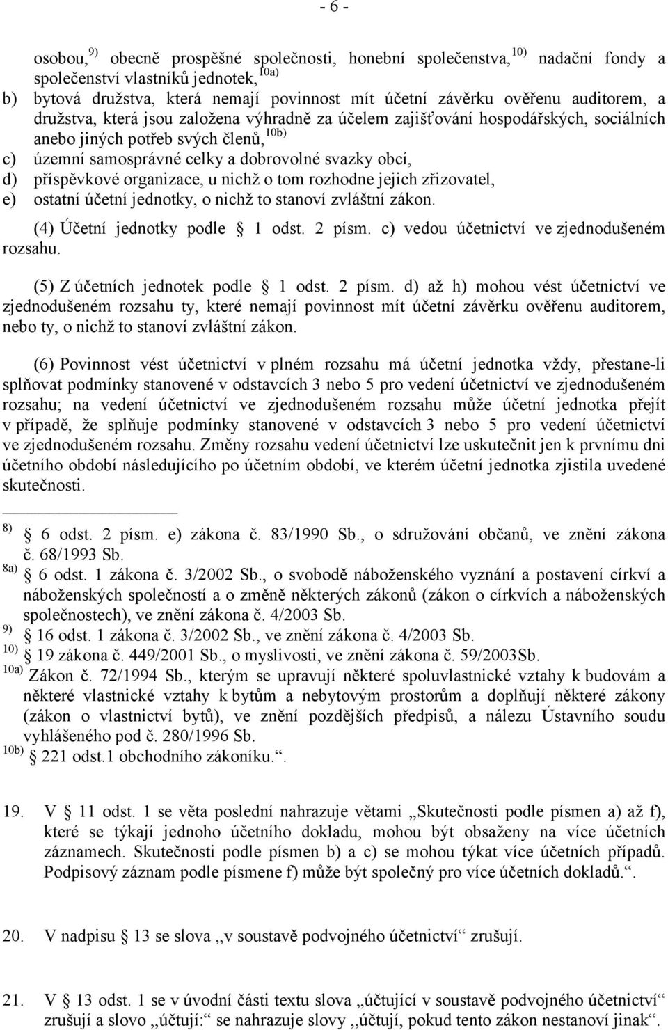 příspěvkové organizace, u nichž o tom rozhodne jejich zřizovatel, e) ostatní účetní jednotky, o nichž to stanoví zvláštní zákon. (4) Účetní jednotky podle 1 odst. 2 písm.