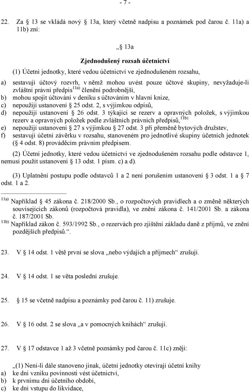 nevyžaduje-li zvláštní právní předpis 11a) členění podrobnější, b) mohou spojit účtování v deníku s účtováním v hlavní knize, c) nepoužijí ustanovení 25 odst.