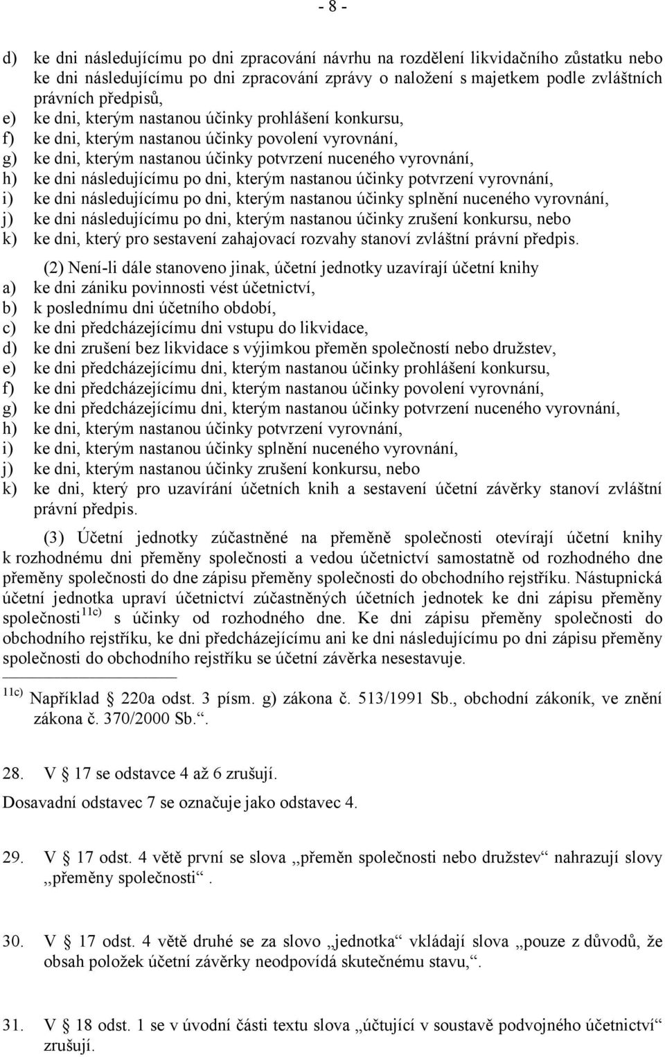 dni, kterým nastanou účinky potvrzení vyrovnání, i) ke dni následujícímu po dni, kterým nastanou účinky splnění nuceného vyrovnání, j) ke dni následujícímu po dni, kterým nastanou účinky zrušení