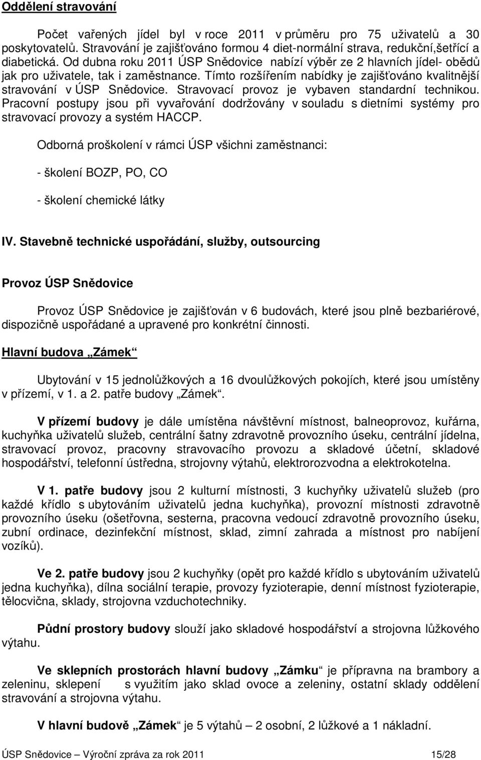 Stravovací provoz je vybaven standardní technikou. Pracovní postupy jsou při vyvařování dodržovány v souladu s dietními systémy pro stravovací provozy a systém HACCP.