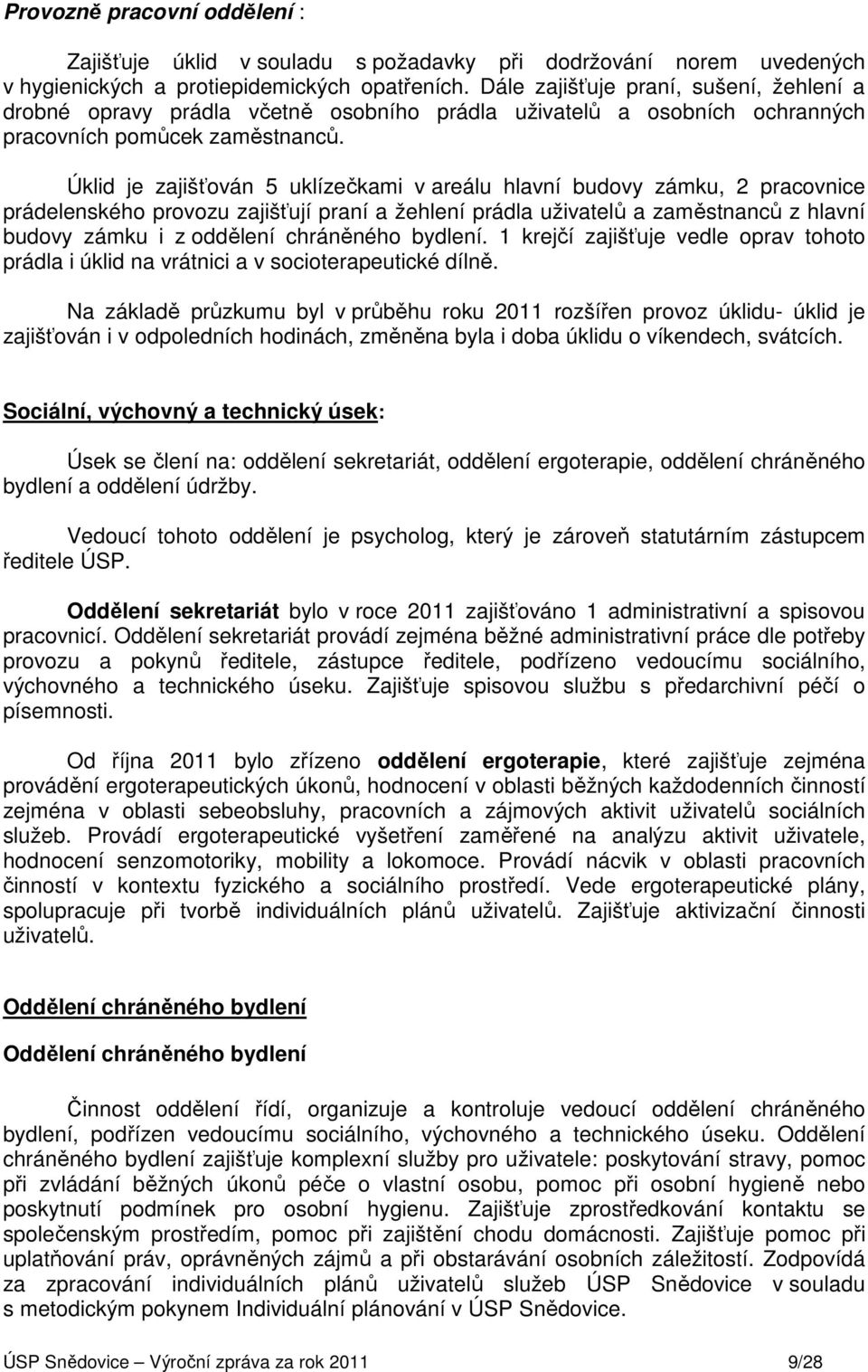 Úklid je zajišťován 5 uklízečkami v areálu hlavní budovy zámku, 2 pracovnice prádelenského provozu zajišťují praní a žehlení prádla uživatelů a zaměstnanců z hlavní budovy zámku i z oddělení