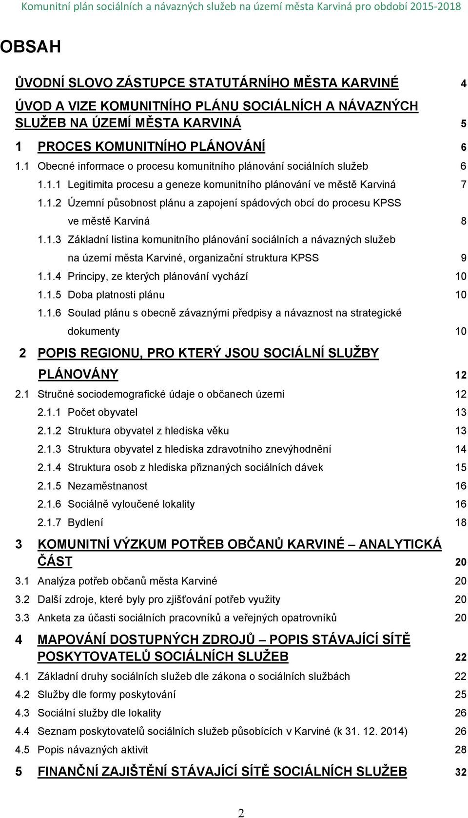 1.3 Základní listina komunitního plánování sociálních a návazných služeb na území města Karviné, organizační struktura KPSS 9 1.1.4 Principy, ze kterých plánování vychází 10 1.1.5 Doba platnosti plánu 10 1.