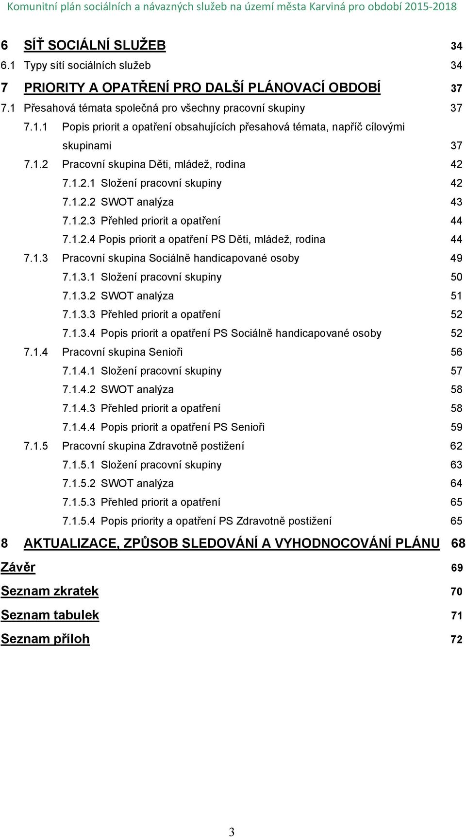 1.3 Pracovní skupina Sociálně handicapované osoby 49 7.1.3.1 Složení pracovní skupiny 50 7.1.3.2 SWOT analýza 51 7.1.3.3 Přehled priorit a opatření 52 7.1.3.4 Popis priorit a opatření PS Sociálně handicapované osoby 52 7.