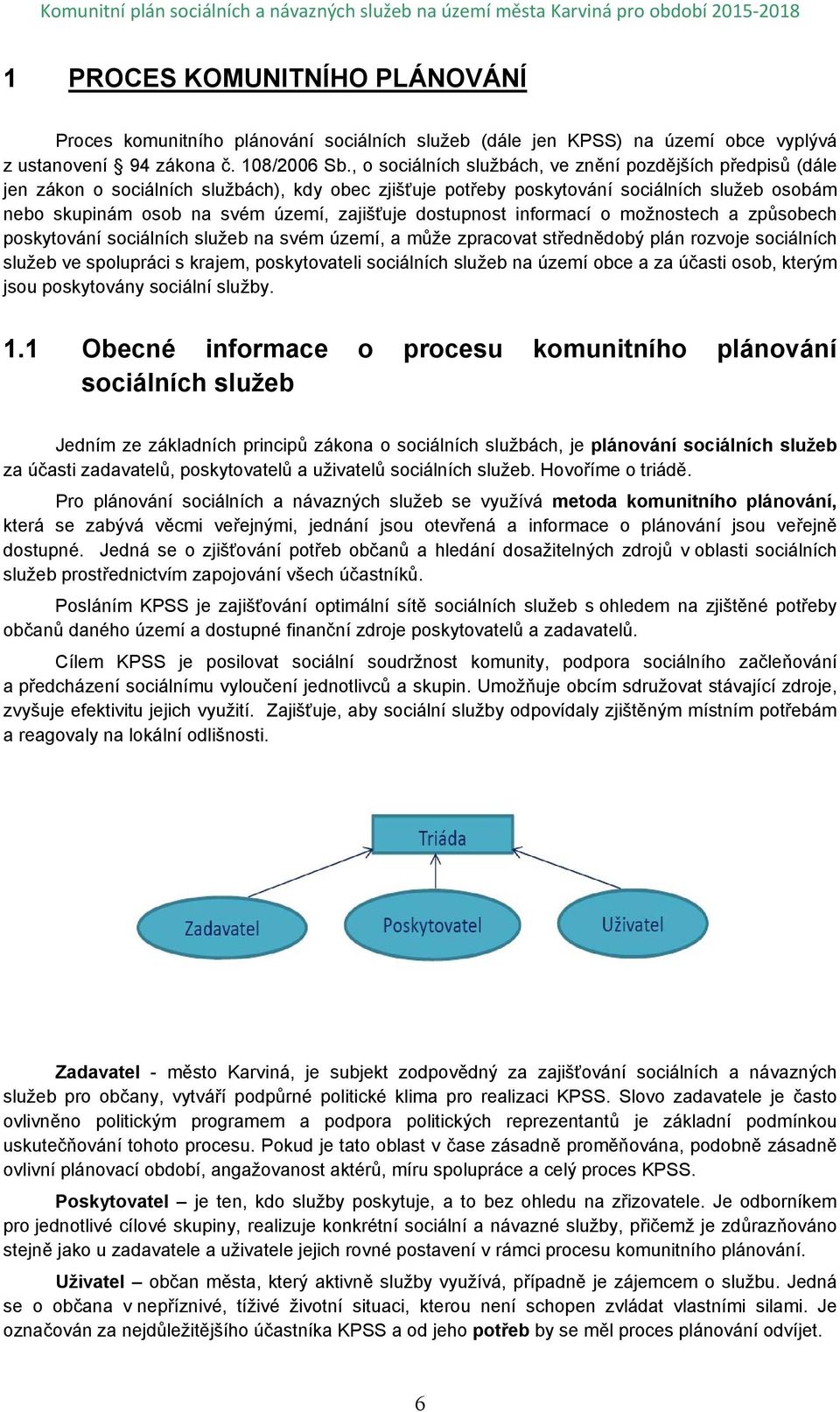 zajišťuje dostupnost informací o možnostech a způsobech poskytování sociálních služeb na svém území, a může zpracovat střednědobý plán rozvoje sociálních služeb ve spolupráci s krajem, poskytovateli