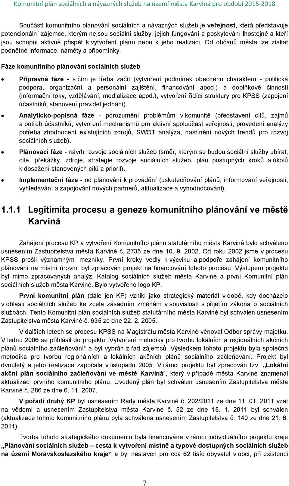 Fáze komunitního plánování sociálních služeb Přípravná fáze - s čím je třeba začít (vytvoření podmínek obecného charakteru - politická podpora, organizační a personální zajištění, financování apod.