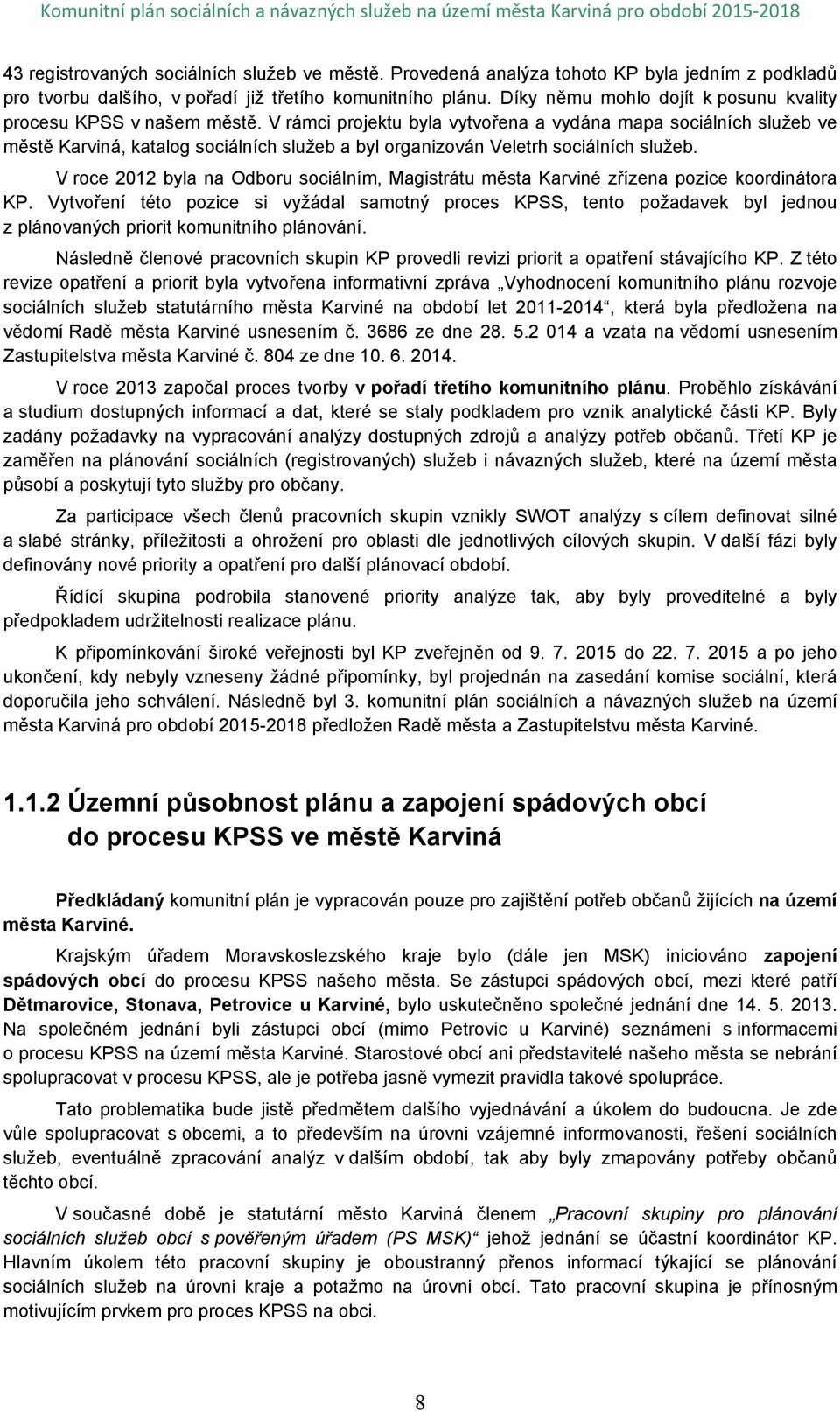 V rámci projektu byla vytvořena a vydána mapa sociálních služeb ve městě Karviná, katalog sociálních služeb a byl organizován Veletrh sociálních služeb.