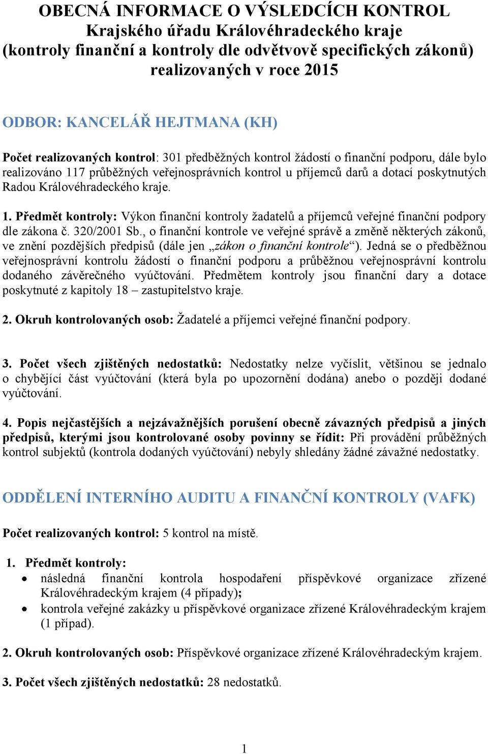 Královéhradeckého kraje. 1. Předmět kontroly: Výkon finanční kontroly žadatelů a příjemců veřejné finanční podpory dle zákona č. 320/2001 Sb.