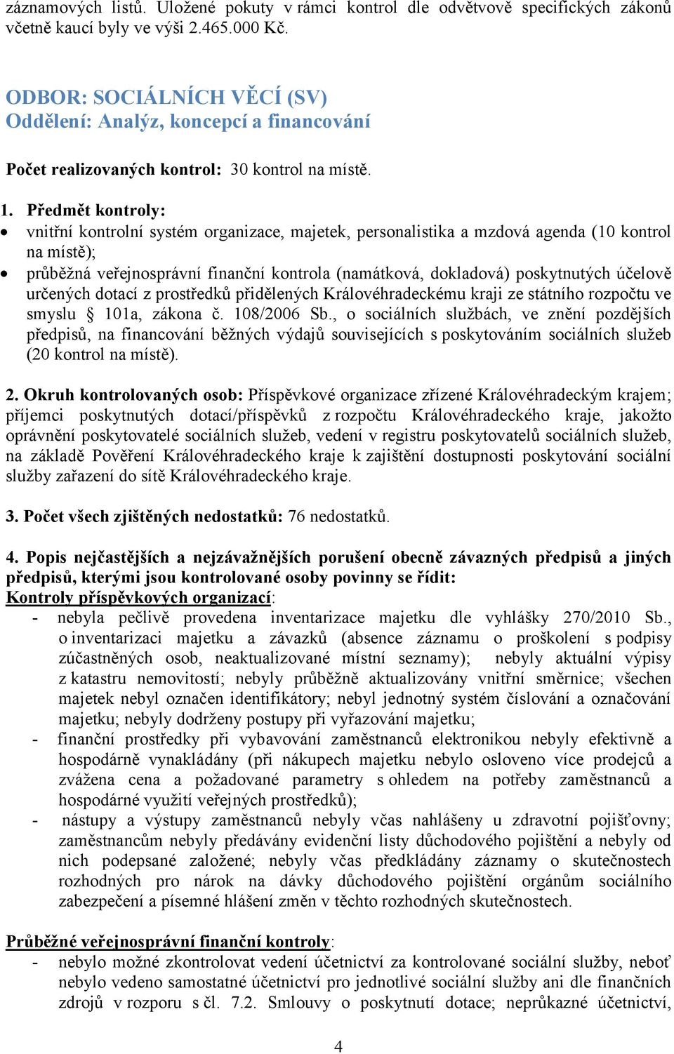 Předmět kontroly: vnitřní kontrolní systém organizace, majetek, personalistika a mzdová agenda (10 kontrol na místě); průběžná veřejnosprávní finanční kontrola (namátková, dokladová) poskytnutých