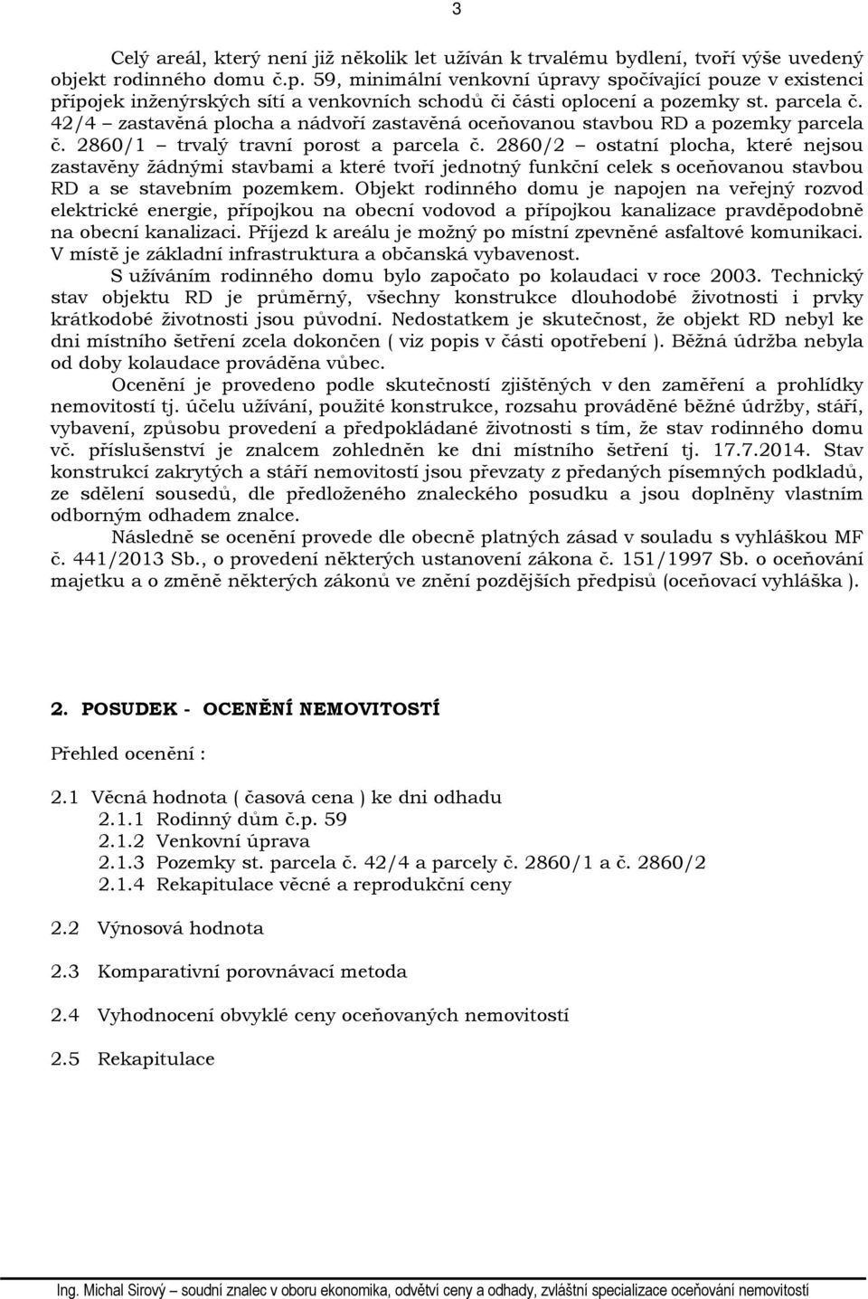 42/4 zastavěná plocha a nádvoří zastavěná oceňovanou stavbou RD a pozemky parcela č. 2860/1 trvalý travní porost a parcela č.