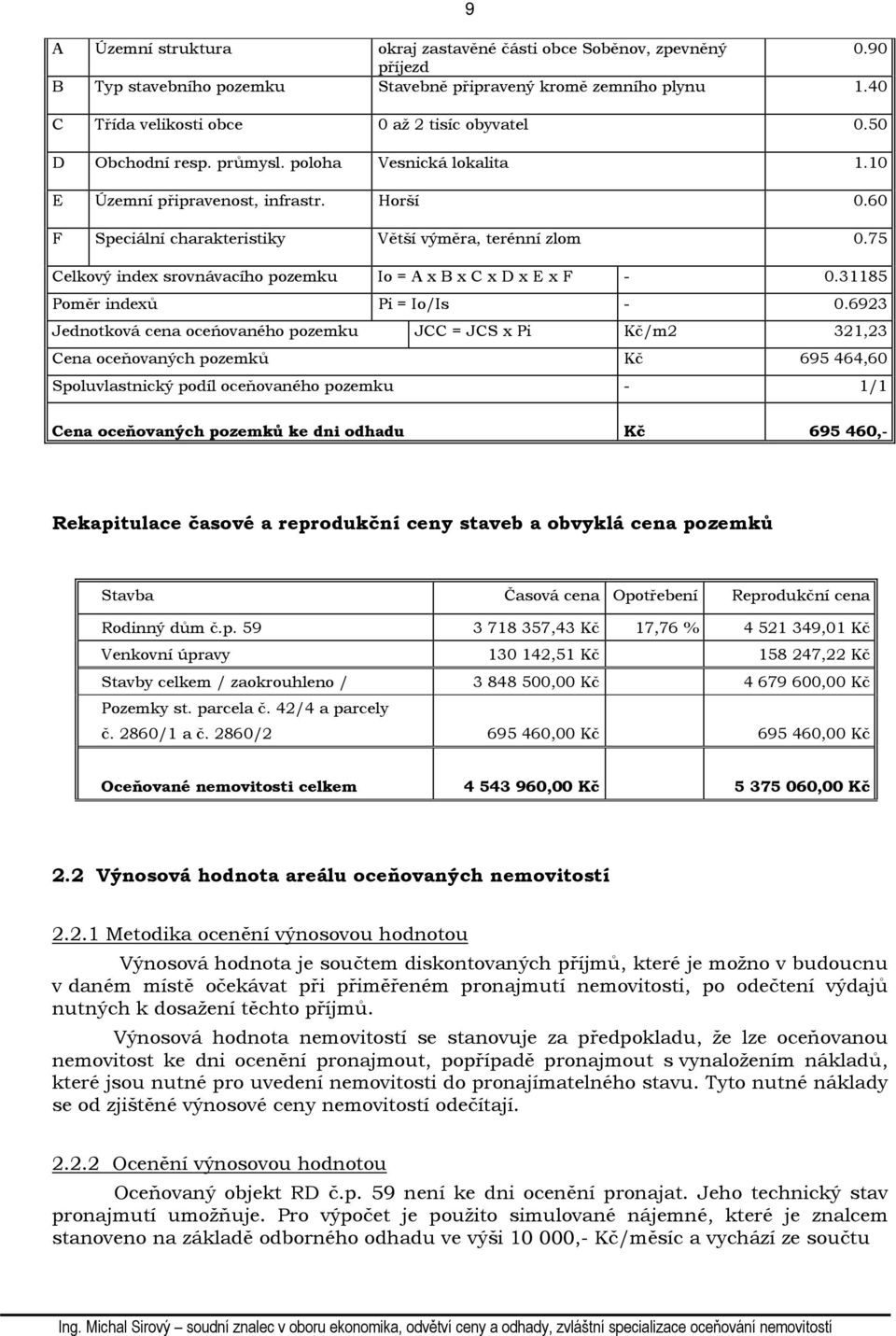 75 Celkový index srovnávacího pozemku Io = A x B x C x D x E x F - 0.31185 Poměr indexů Pi = Io/Is - 0.