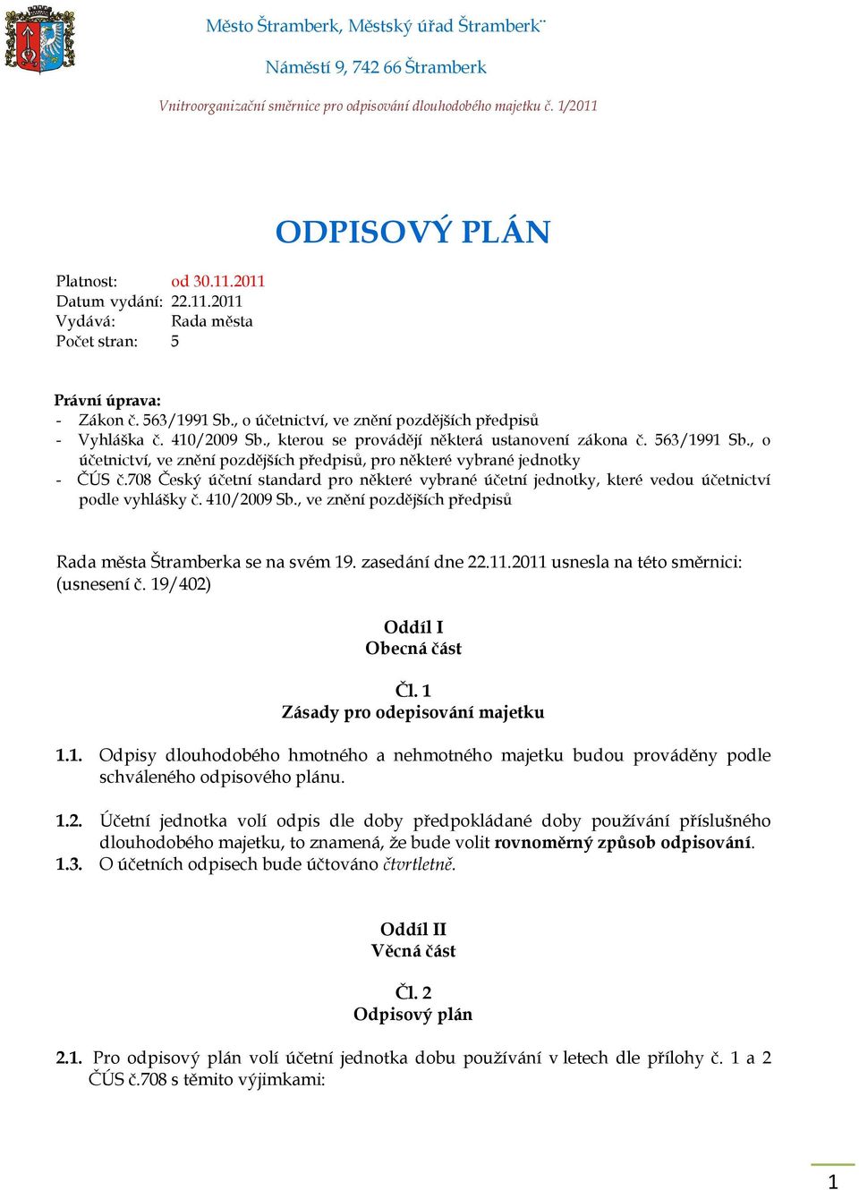 708 Český účetní standard pro některé vybrané účetní jednotky, které vedou účetnictví podle vyhlášky č. 410/2009 Sb., ve znění pozdějších předpisů Rada města Štramberka se na svém 19. zasedání dne 22.