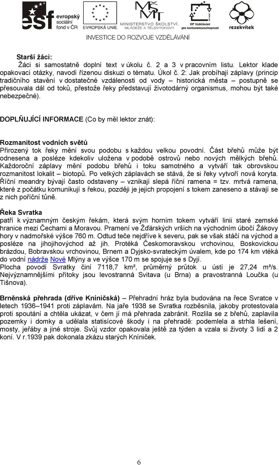 také nebezpečné). DOPLŇUJÍCÍ INFORMACE (Co by měl lektor znát): Rozmanitost vodních světů Přirozený tok řeky mění svou podobu s každou velkou povodní.