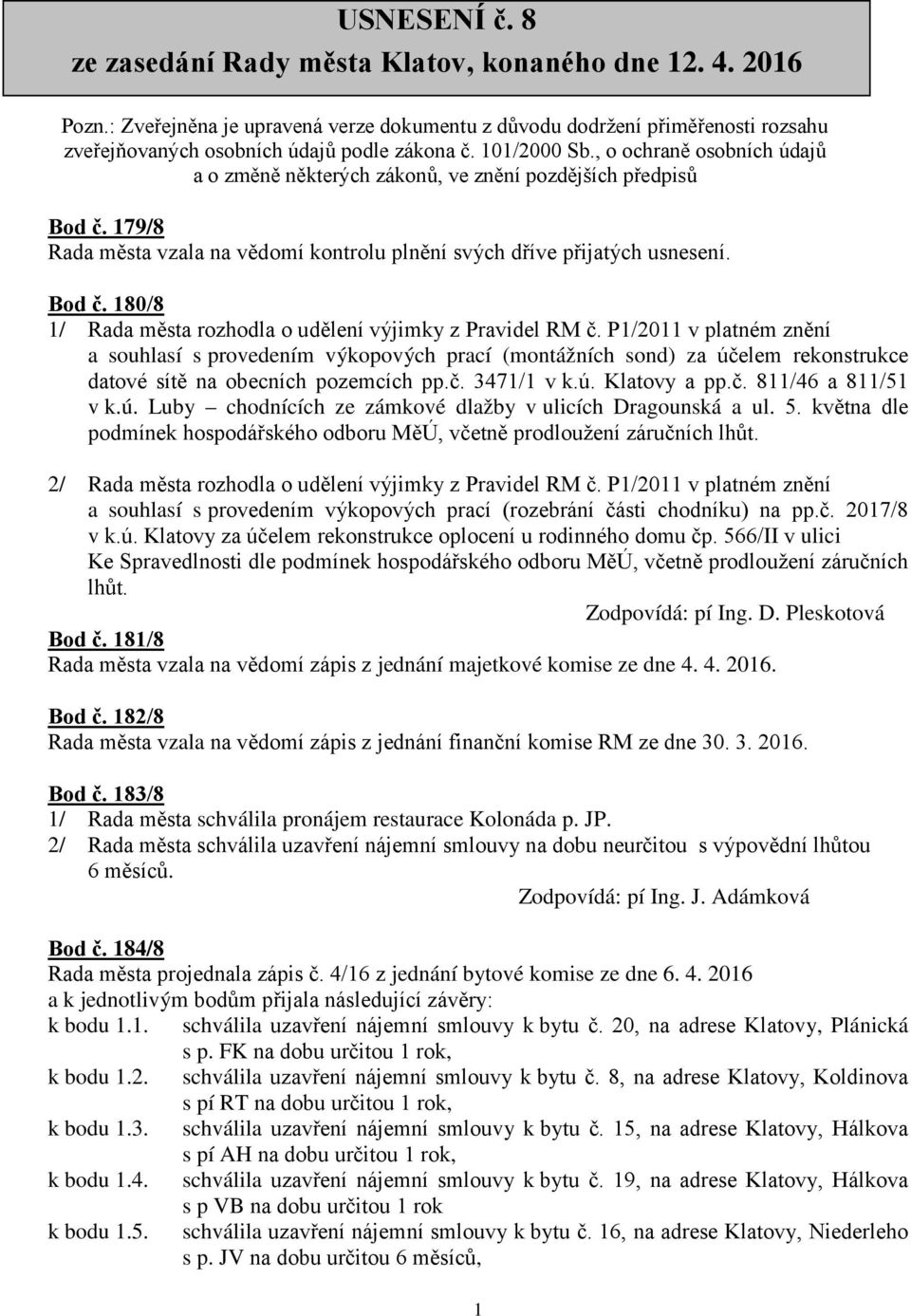 P1/2011 v platném znění a souhlasí s provedením výkopových prací (montážních sond) za účelem rekonstrukce datové sítě na obecních pozemcích pp.č. 3471/1 v k.ú. Klatovy a pp.č. 811/46 a 811/51 v k.ú. Luby chodnících ze zámkové dlažby v ulicích Dragounská a ul.