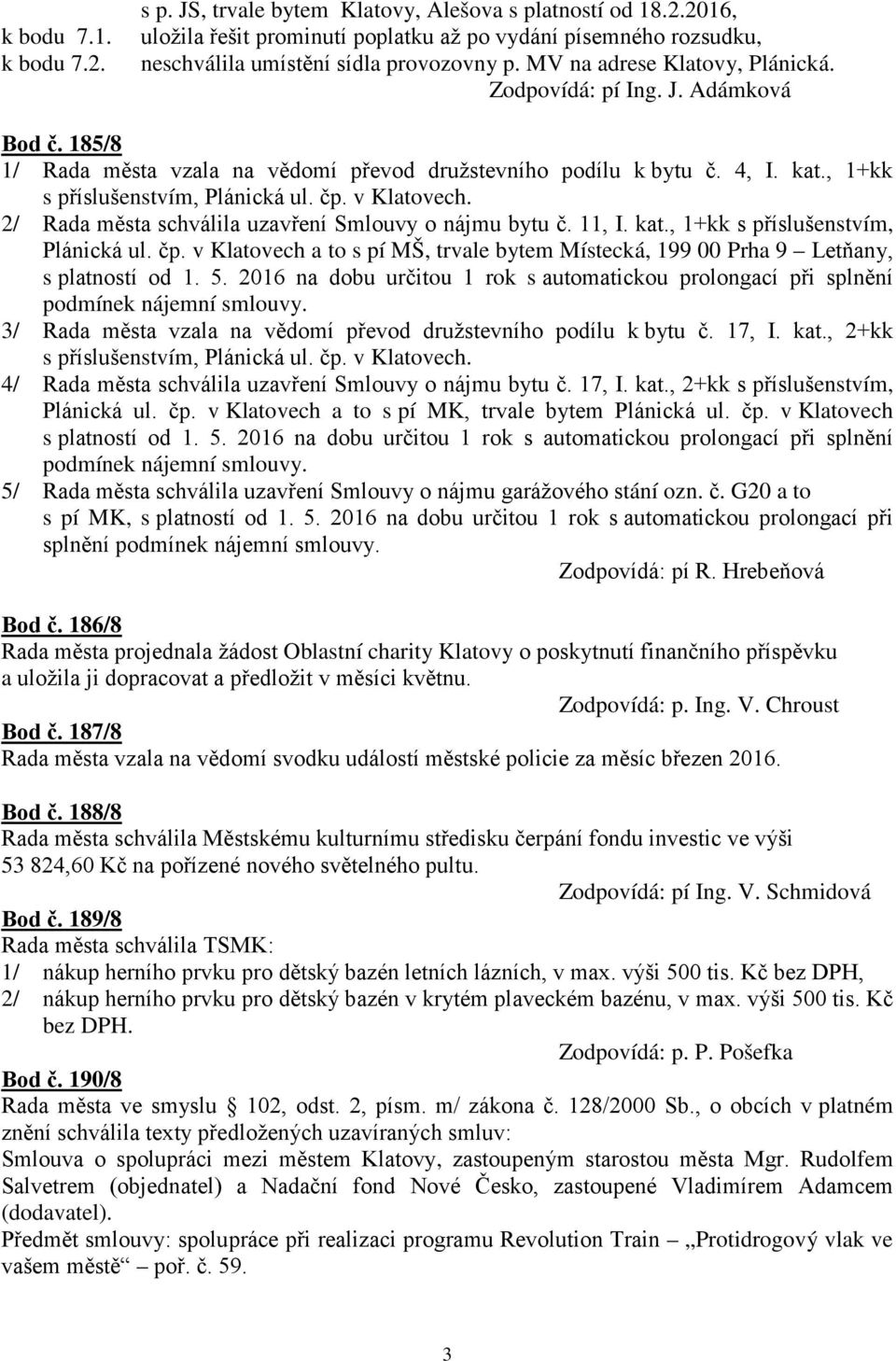 v Klatovech. 2/ Rada města schválila uzavření Smlouvy o nájmu bytu č. 11, I. kat., 1+kk s příslušenstvím, Plánická ul. čp.