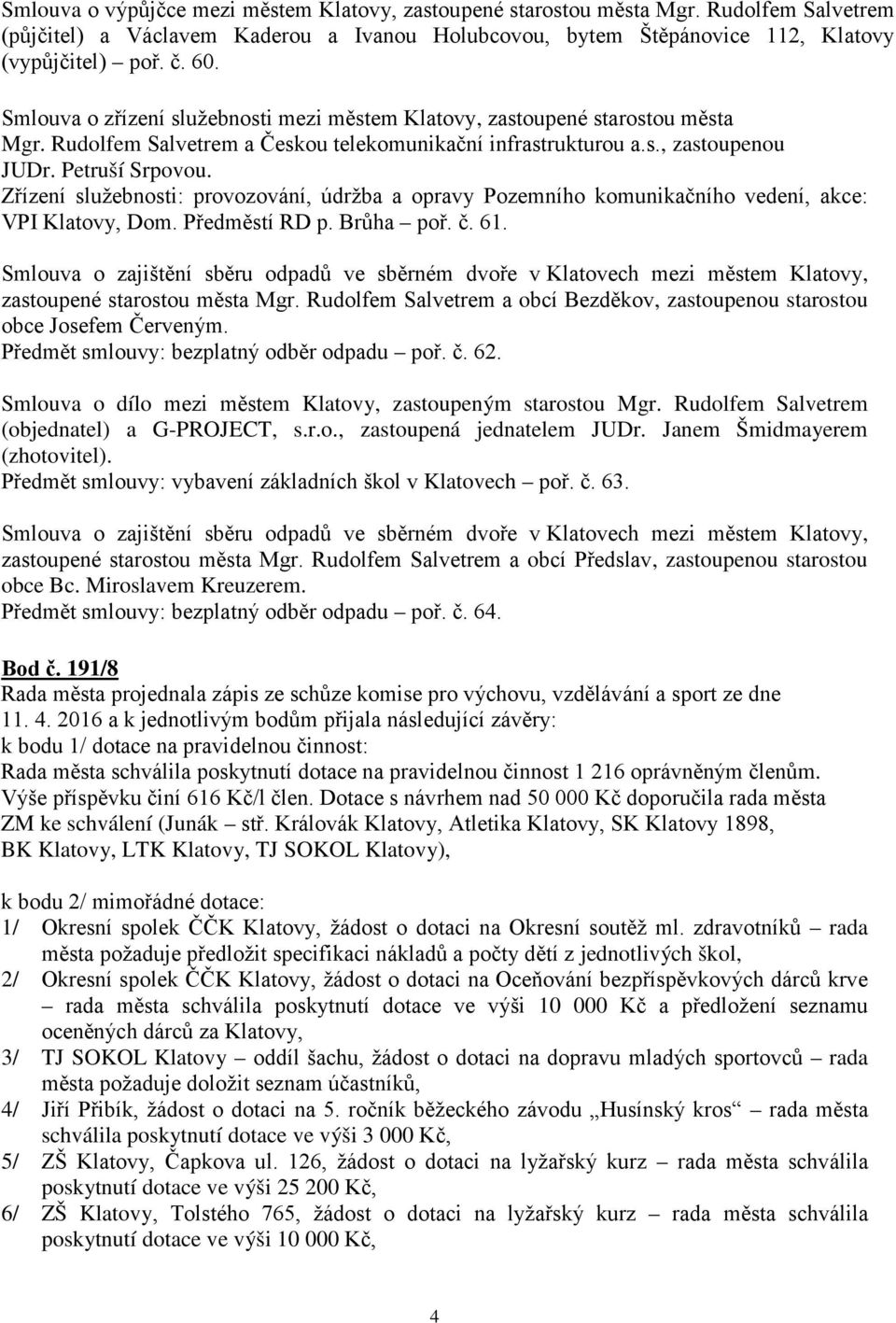 Zřízení služebnosti: provozování, údržba a opravy Pozemního komunikačního vedení, akce: VPI Klatovy, Dom. Předměstí RD p. Brůha poř. č. 61.