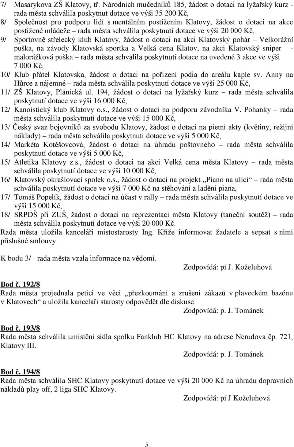 akce postižené mládeže rada města schválila poskytnutí dotace ve výši 20 000 Kč, 9/ Sportovně střelecký klub Klatovy, žádost o dotaci na akci Klatovský pohár Velkorážní puška, na závody Klatovská