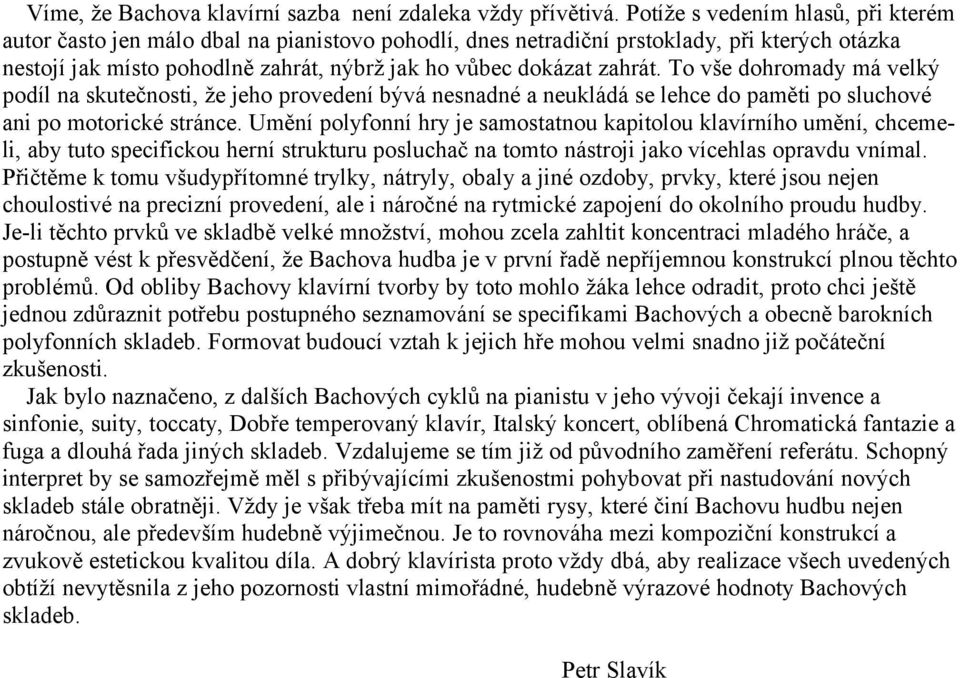 To vše dohromady má velký podíl na skutečnosti, že jeho provedení bývá nesnadné a neukládá se lehce do paměti po sluchové ani po motorické stránce.