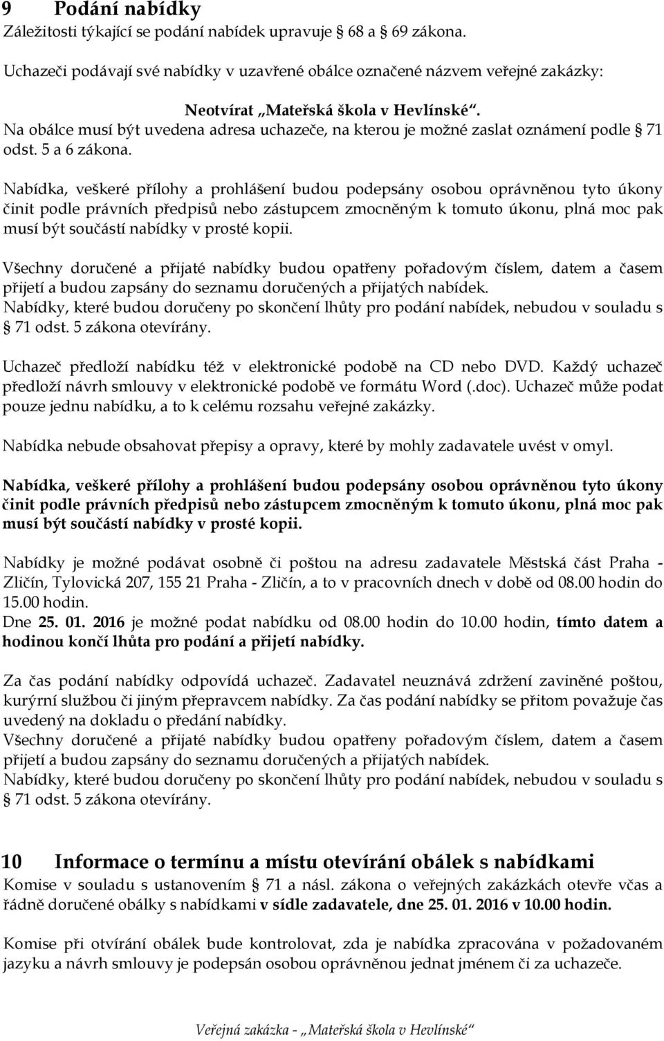 Nabídka, veškeré přílohy a prohlášení budou podepsány osobou oprávněnou tyto úkony činit podle právních předpisů nebo zástupcem zmocněným k tomuto úkonu, plná moc pak musí být součástí nabídky v