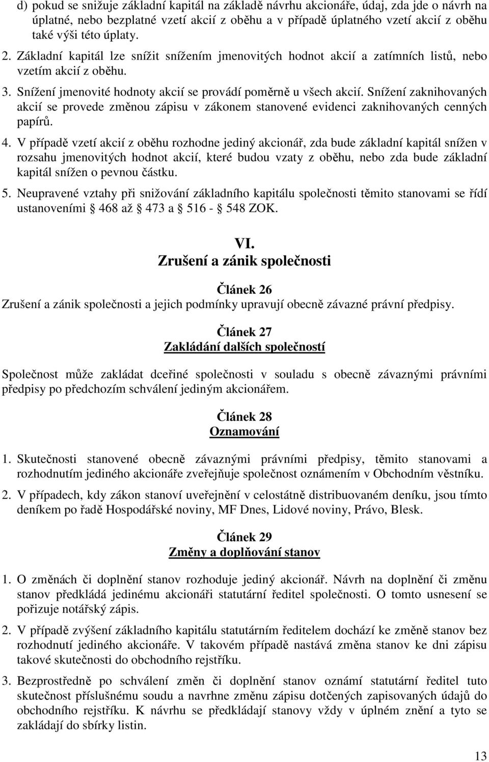 Snížení zaknihovaných akcií se provede změnou zápisu v zákonem stanovené evidenci zaknihovaných cenných papírů. 4.