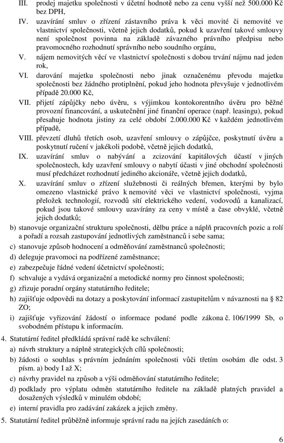 právního předpisu nebo pravomocného rozhodnutí správního nebo soudního orgánu, V. nájem nemovitých věcí ve vlastnictví společnosti s dobou trvání nájmu nad jeden rok, VI.