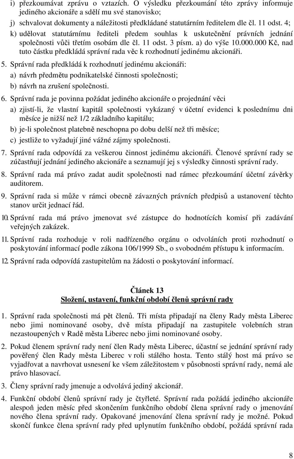 4; k) udělovat statutárnímu řediteli předem souhlas k uskutečnění právních jednání společnosti vůči třetím osobám dle čl. 11 odst. 3 písm. a) do výše 10.000.