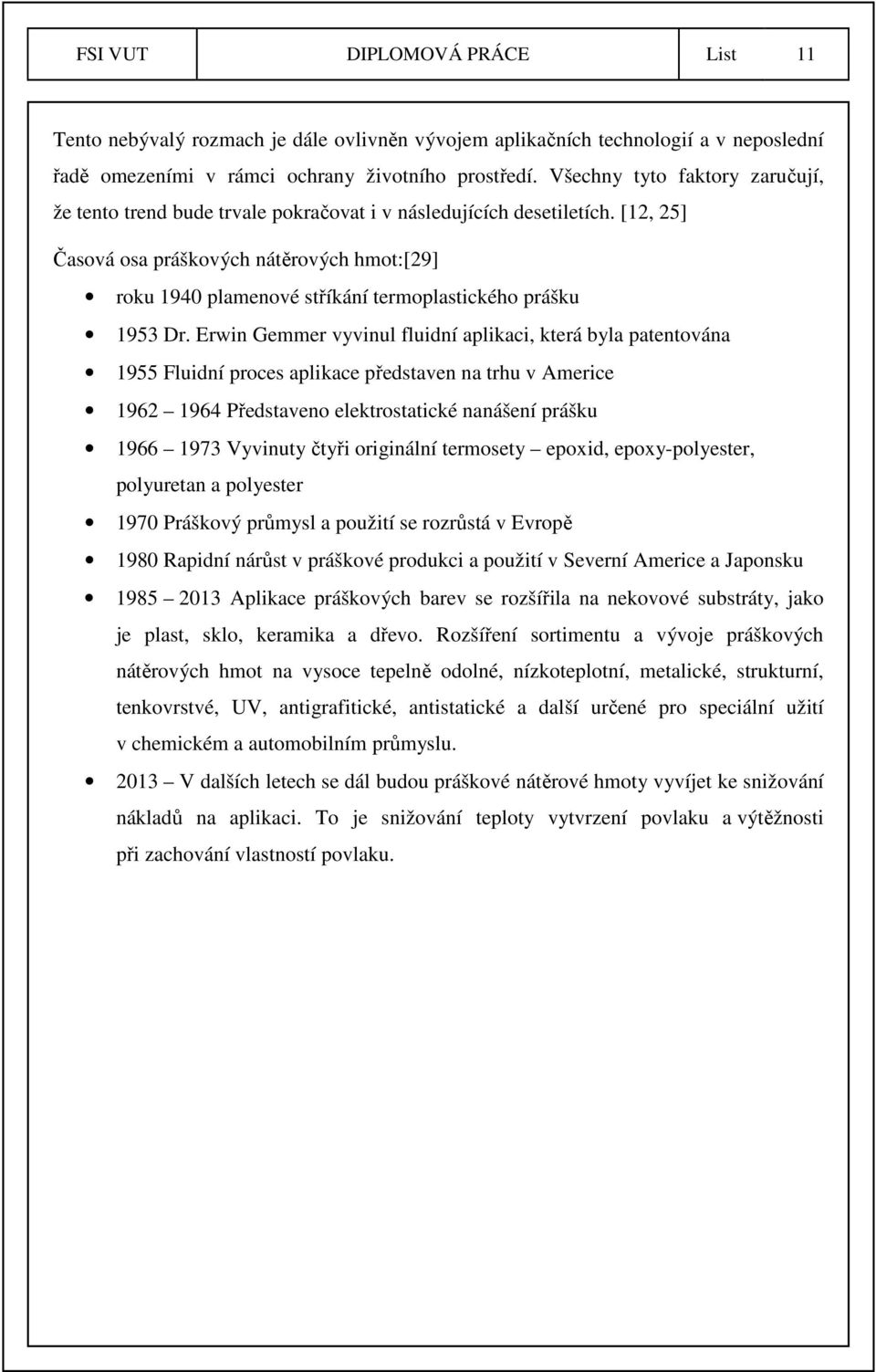 [12, 25] Časová osa práškových nátěrových hmot:[29] roku 1940 plamenové stříkání termoplastického prášku 1953 Dr.