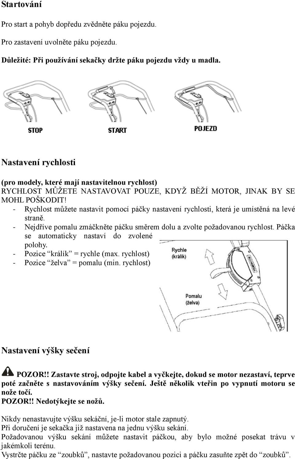 - Rychlost můžete nastavit pomocí páčky nastavení rychlosti, která je umístěná na levé straně. - Nejdříve pomalu zmáčkněte páčku směrem dolu a zvolte požadovanou rychlost.