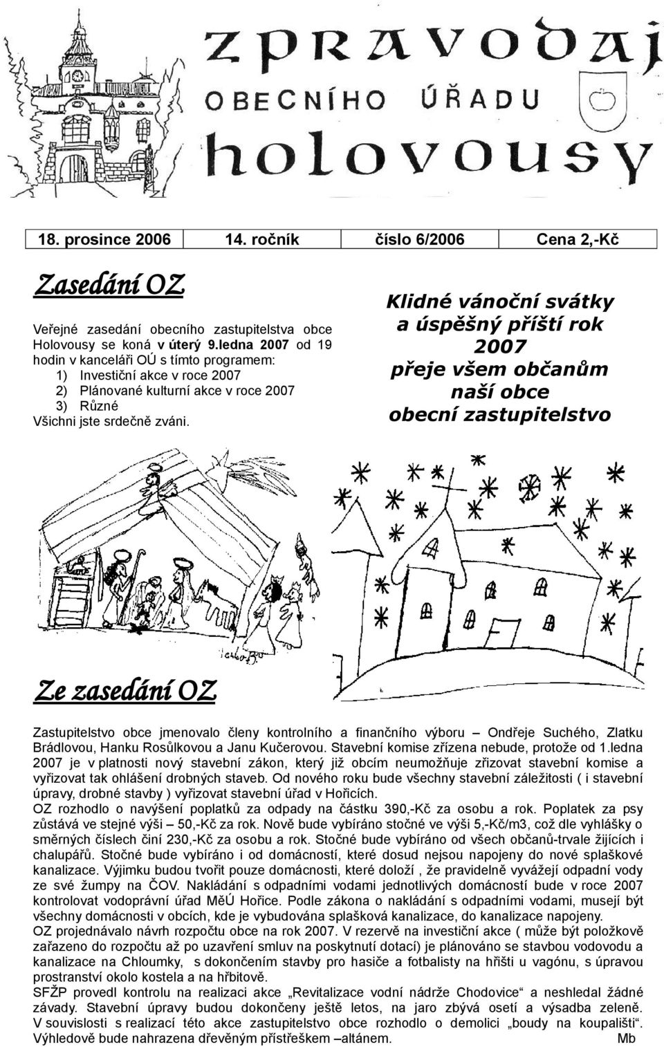 Klidné vánoční svátky a úspěšný příští rok 2007 přeje všem občanům naší obce obecní zastupitelstvo Ze zasedání OZ Zastupitelstvo obce jmenovalo členy kontrolního a finančního výboru Ondřeje Suchého,