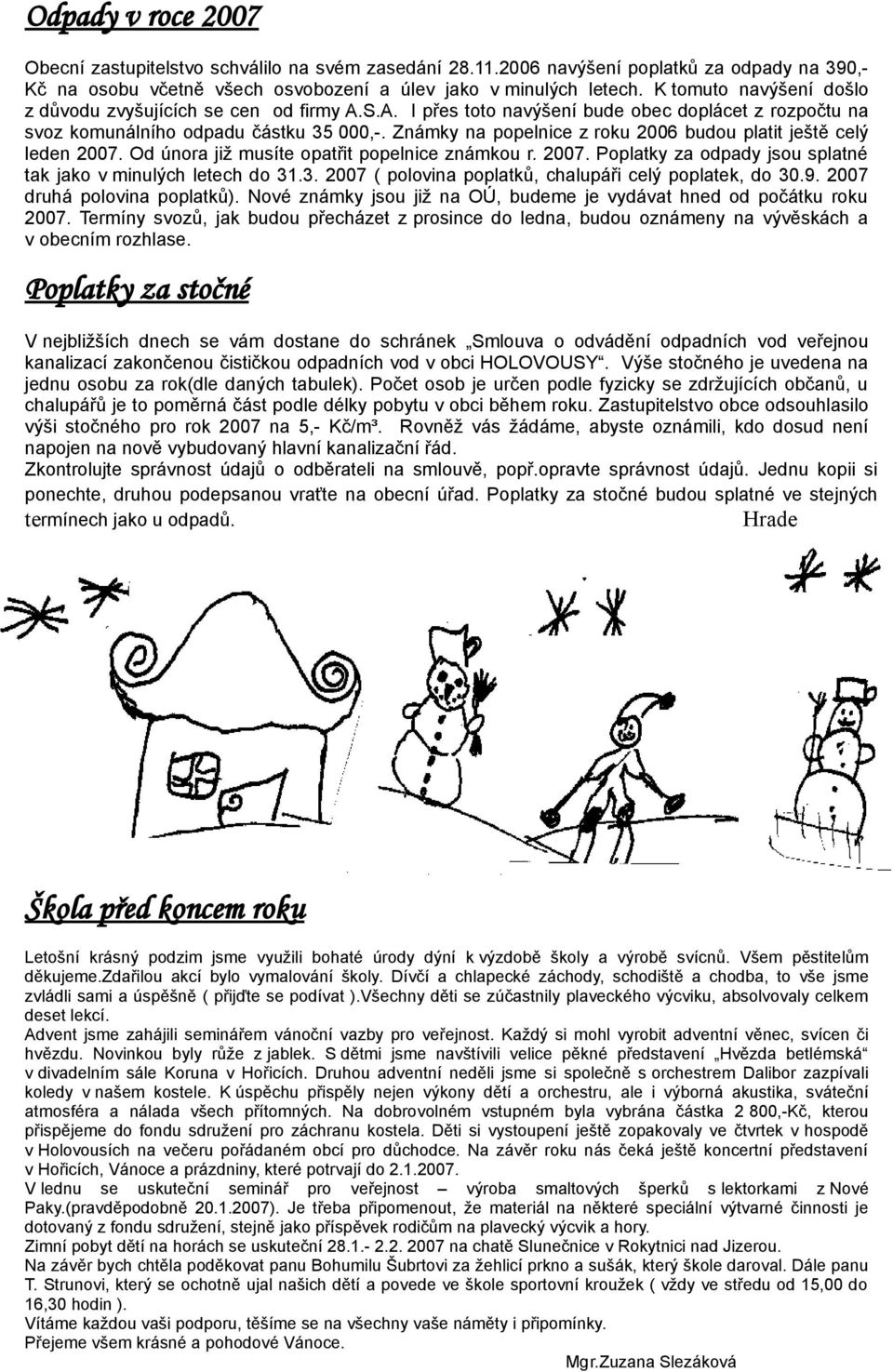 Známky na popelnice z roku 2006 budou platit ještě celý leden 2007. Od února již musíte opatřit popelnice známkou r. 2007. Poplatky za odpady jsou splatné tak jako v minulých letech do 31